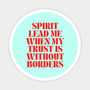 Spirit Lead Me When My Trust Is Without Borders Magnet